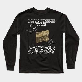 I CAN FREEZE TIME What's Your Superpower Funny Photography quote Long Sleeve T-Shirt